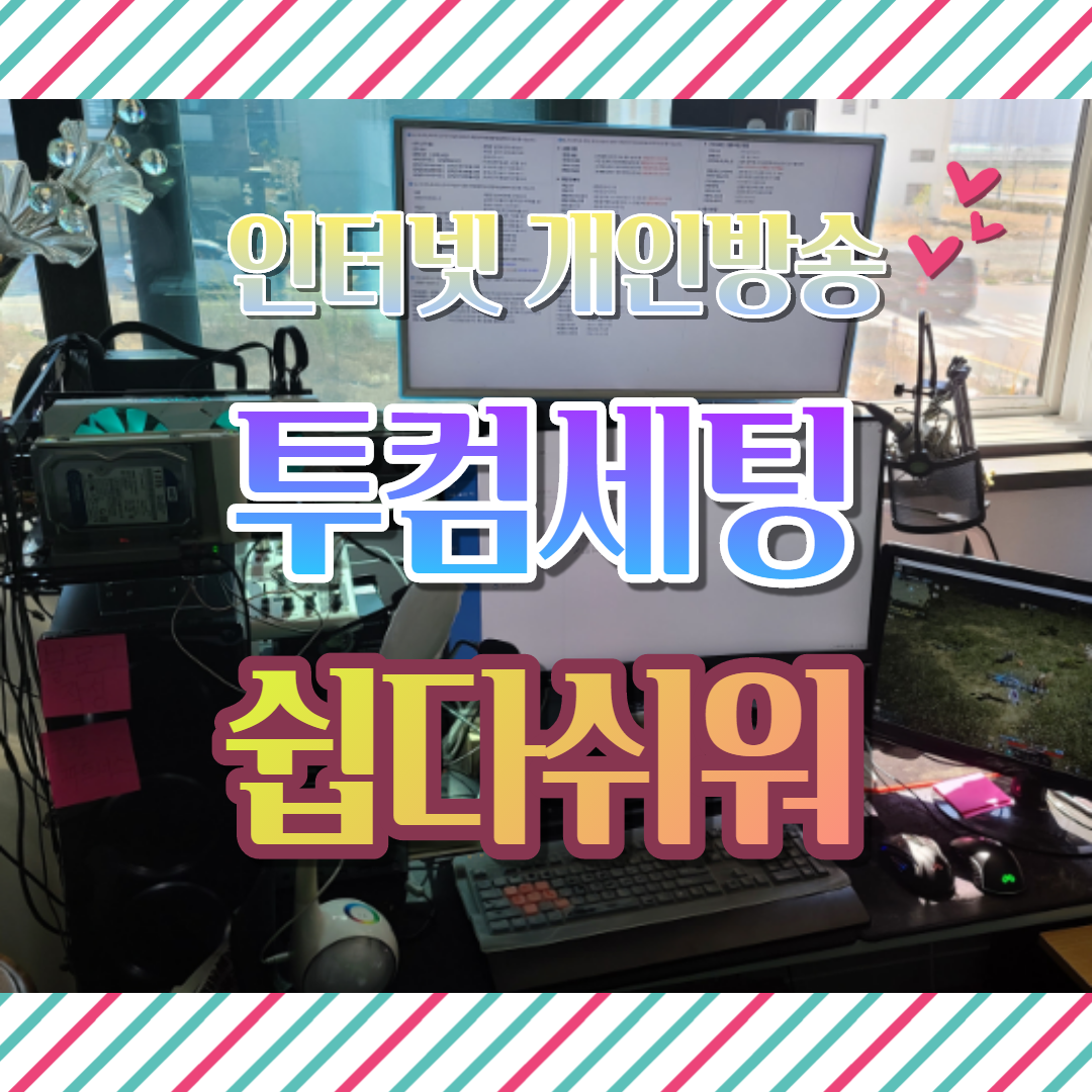  투컴세팅 을 활용한 인터넷방송 도전하기 누구나 할수있다.