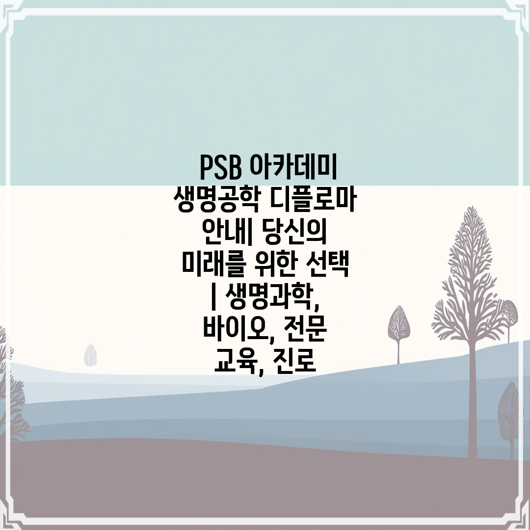  PSB 아카데미 생명공학 디플로마 안내 당신의 미래를