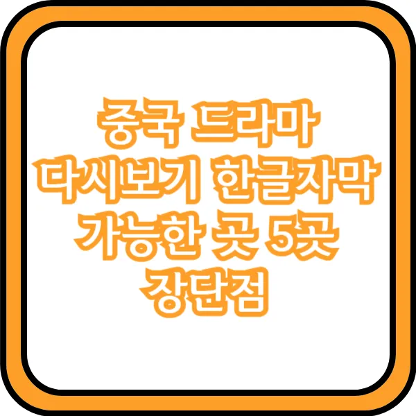  중국 드라마 다시보기 한글자막 가능한 곳 5곳 장단점