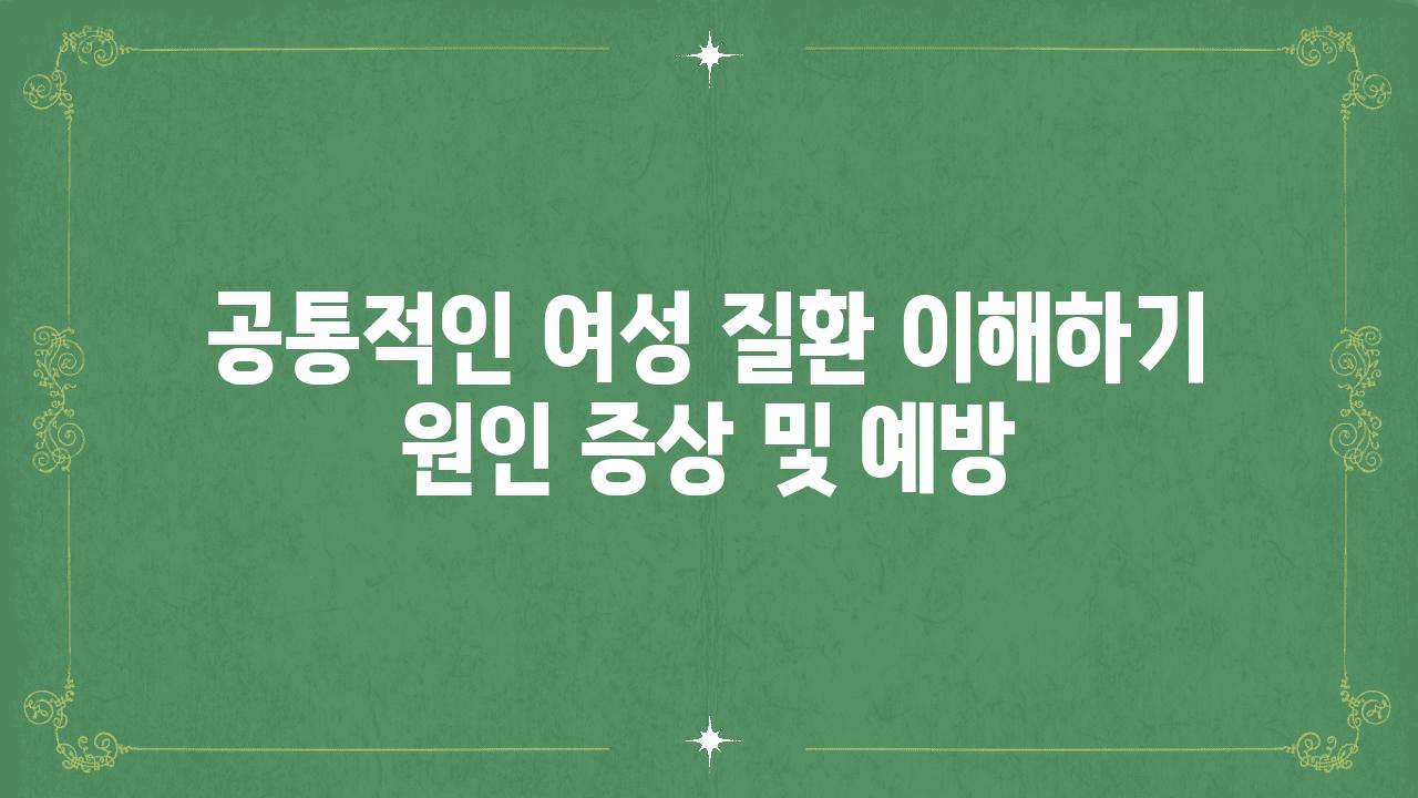 공통적인 여성 질환 이해하기 원인 증상 및 예방