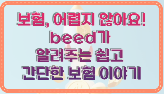 보험, 어렵지 않아요! beed가 알려주는 쉽고 간단한 보험 이야기