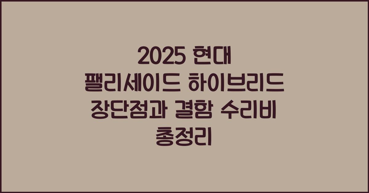 2025 현대 팰리세이드 하이브리드 장단점 결함 수리비