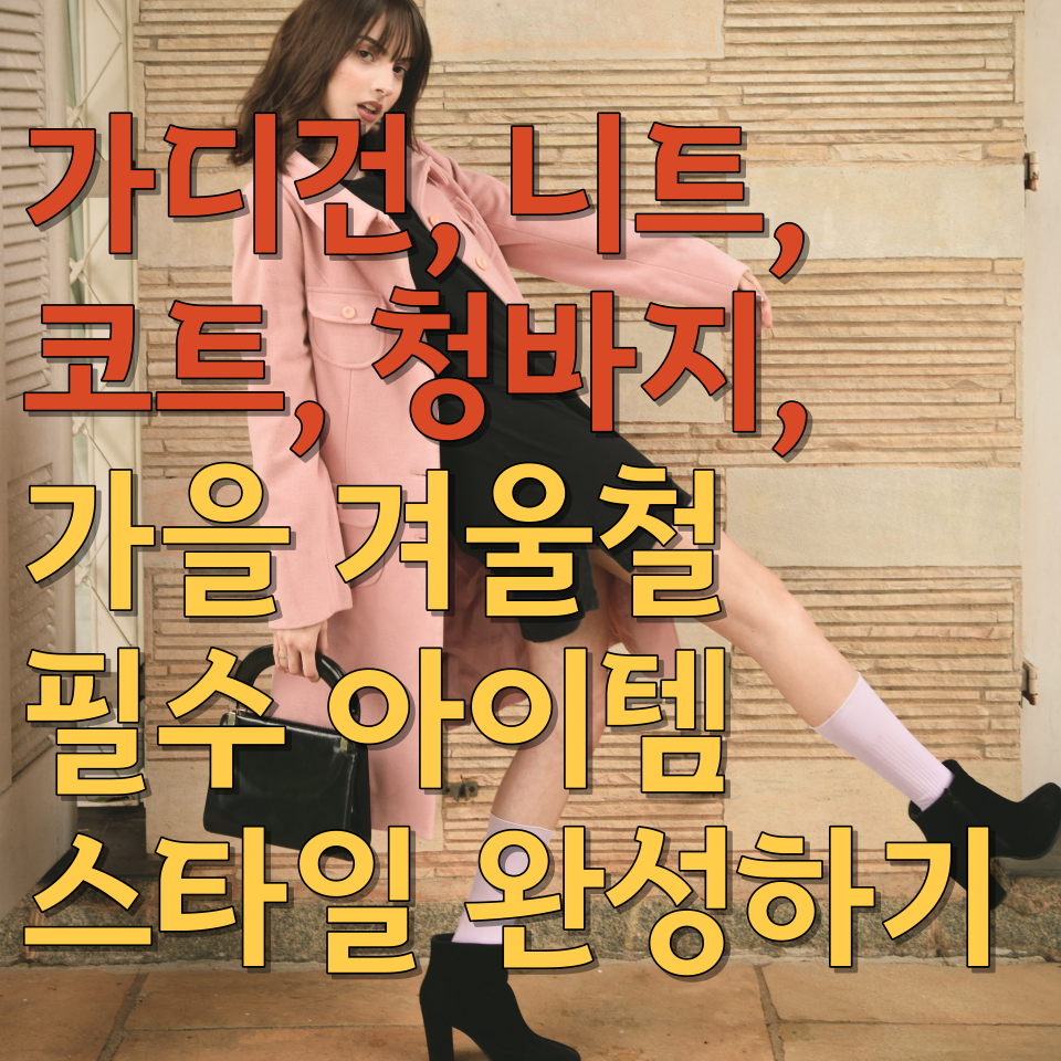  가디건, 니트, 코트, 청바지,  가을 겨울철 필수 아이템으로 스타일 완성하기