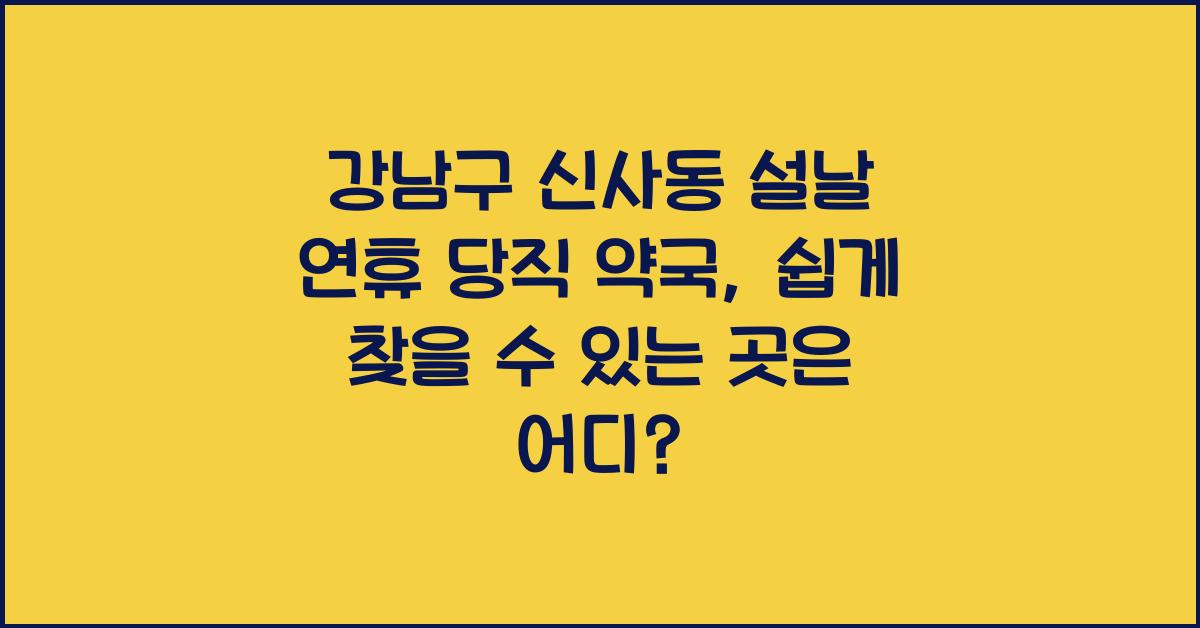 강남구 신사동 설날 연휴 당직 약국, 쉽게 찾을 수 있는 곳