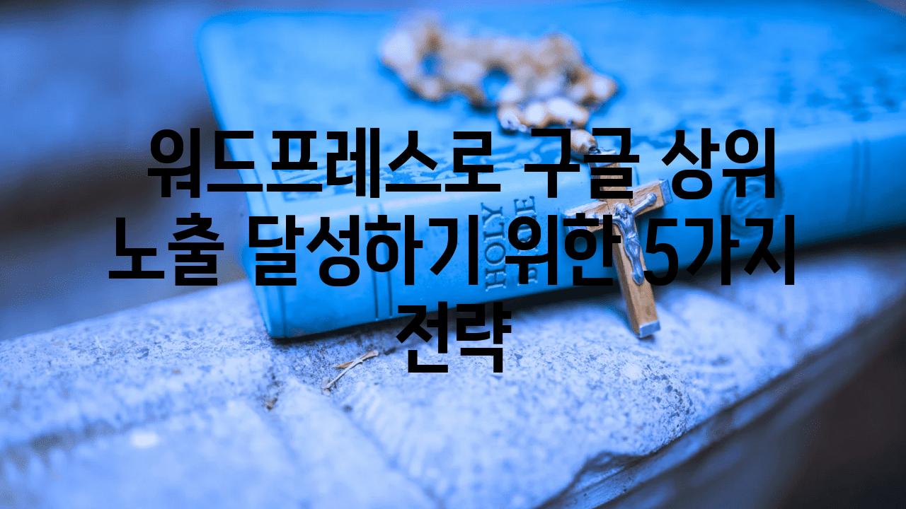  워드프레스로 구글 상위 노출 달성하기 위한 5가지 전략