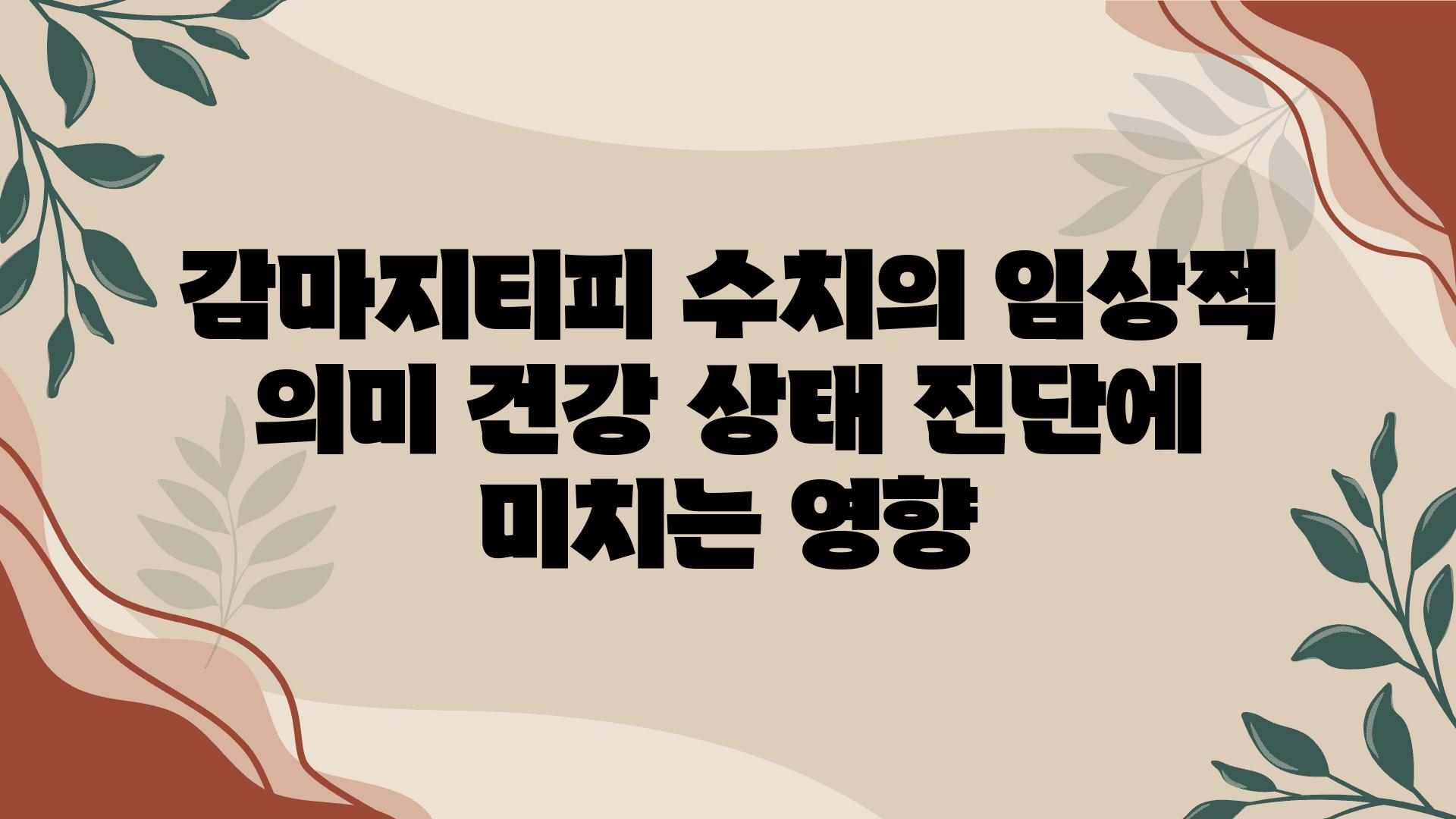 감마지티피 수치의 임상적 의미 건강 상태 진단에 미치는 영향