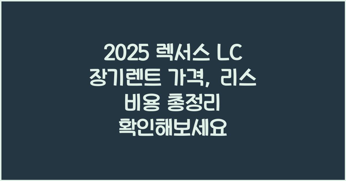 2025 렉서스 LC 장기렌트 가격, 리스 비용 총정리