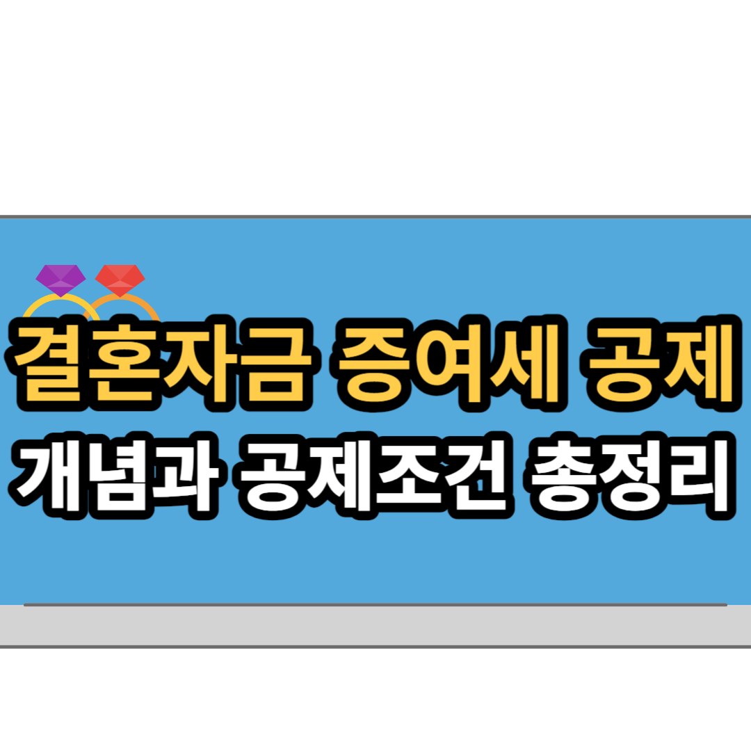  결혼자금 증여세를 공제해 준다고? '결혼자금 증여세 공제' 총 정리