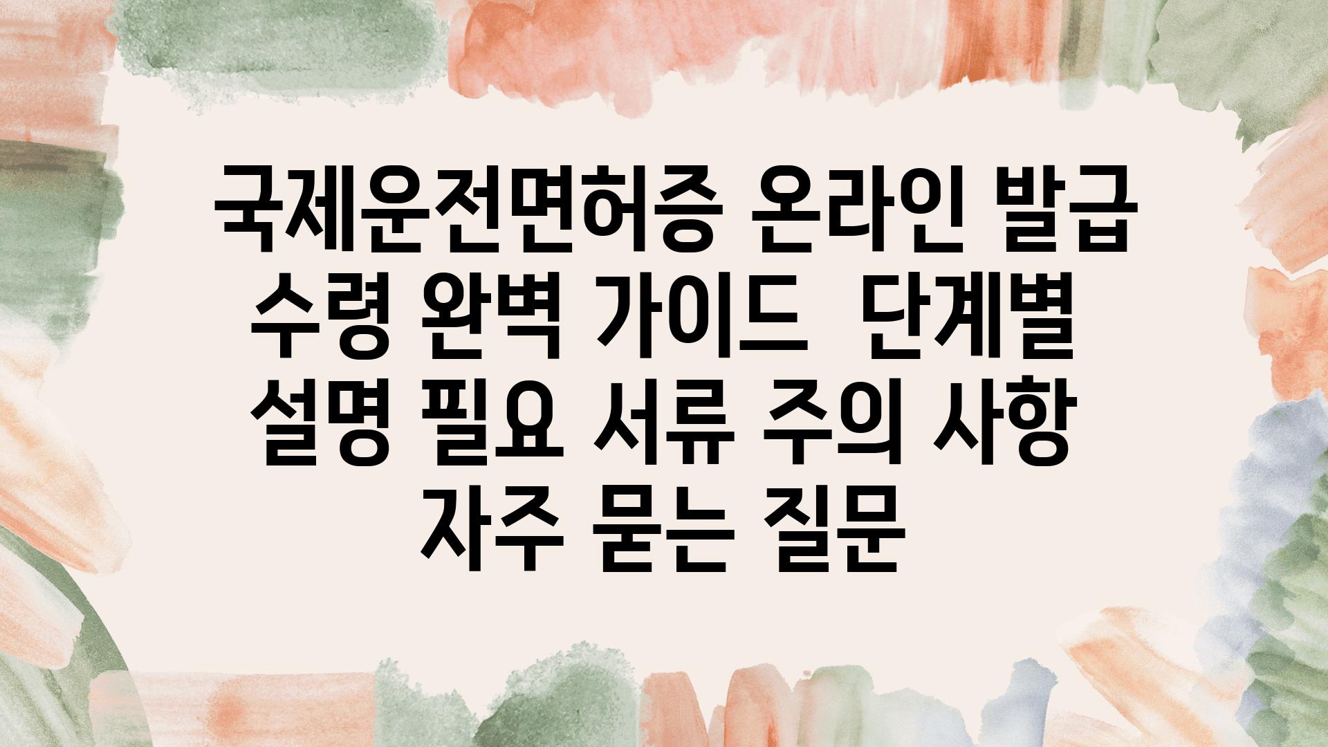  국제운전면허증 온라인 발급  수령 완벽 설명서  단계별 설명 필요 서류 주의 사항 자주 묻는 질문