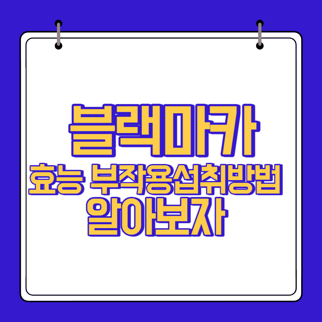  블랙마카 효능 부작용 섭취량 등 알아보자