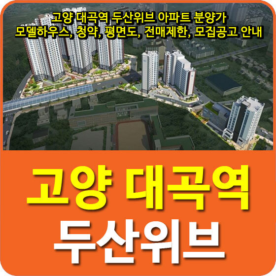  고양 대곡역 두산위브 아파트 분양가 및 모델하우스, 청약, 평면도, 전매제한, 모집공고 안내