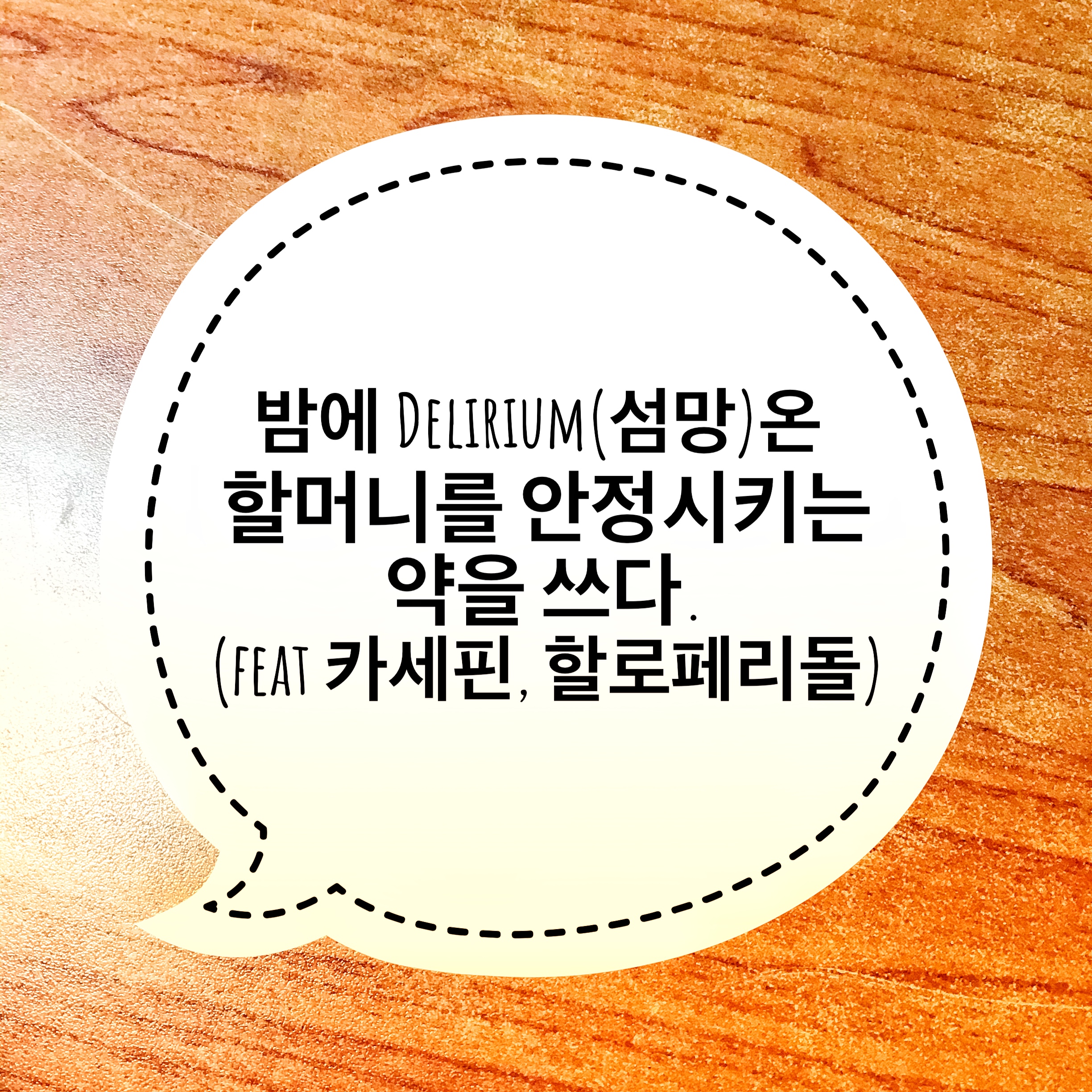  밤에 Delirium(섬망)온 할머니를 안정시키는 약을 쓰다.(feat 카세핀, 할로페리돌)