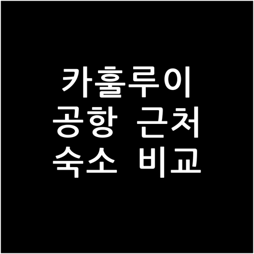 카훌루이 공항 근처 호텔 비교 꿀팁 