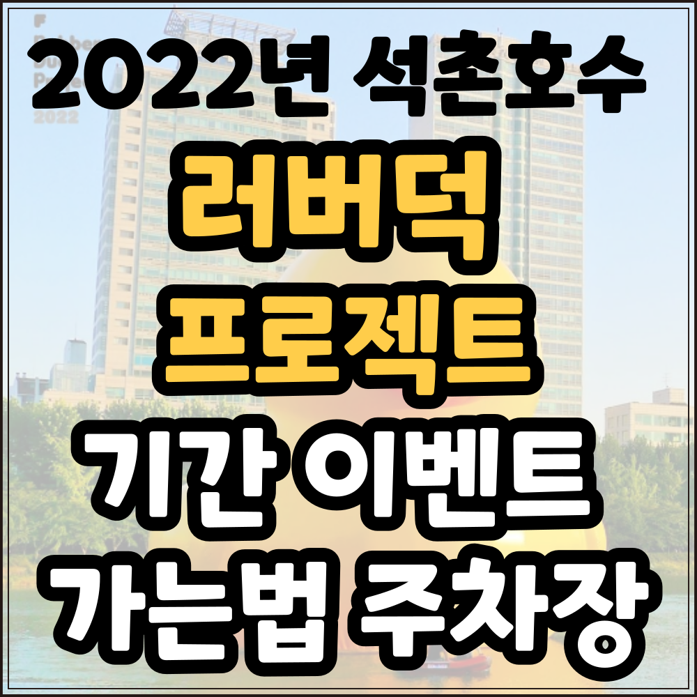  2022년 석촌호수 러버덕 프로젝트 이벤트 기간 가는법 주차장 정보