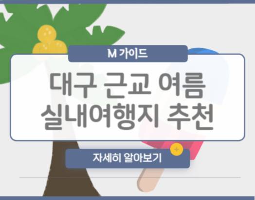 대구 근교 여름 실내여행지 추천