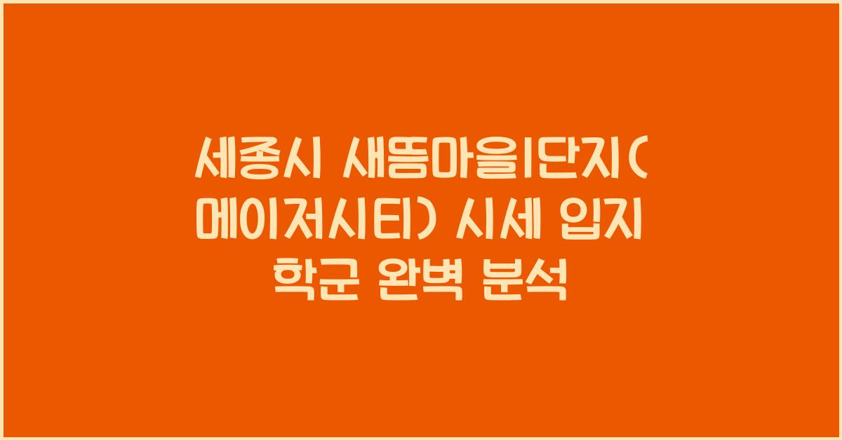 세종시 새뜸마을1단지(메이저시티) 시세 입지 학군