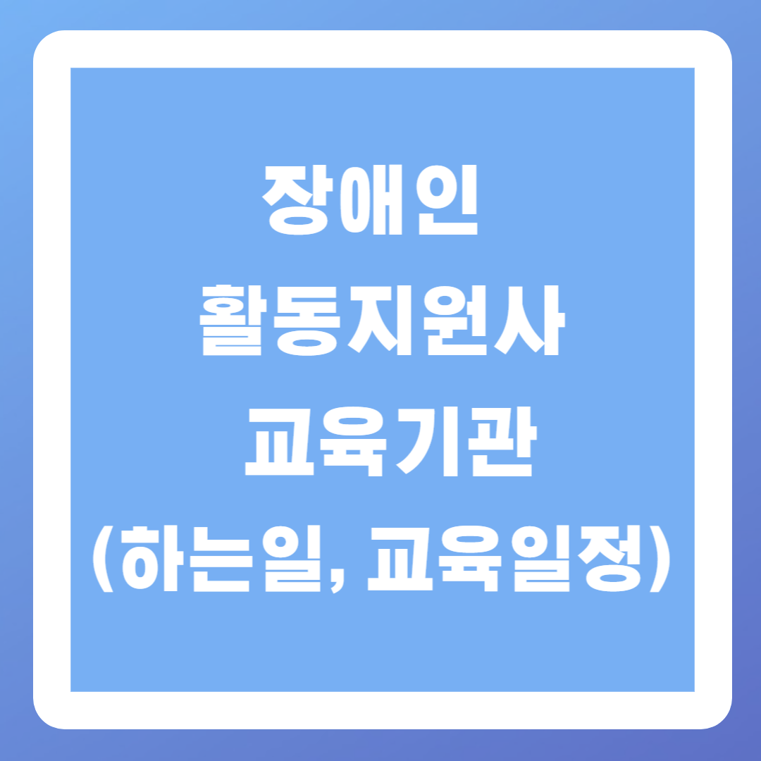 장애인 활동지원사 교육기관(하는일&#44; 교육일정)