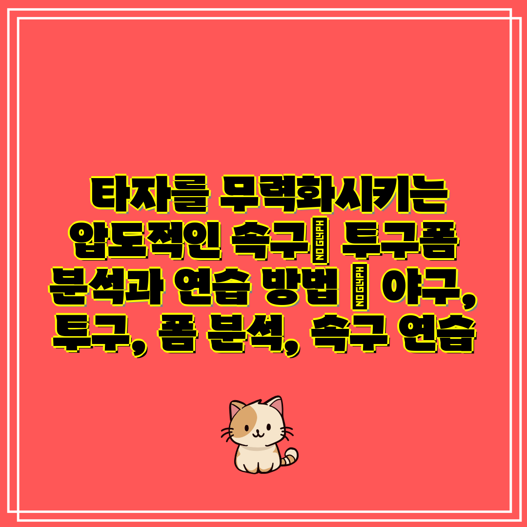 타자를 무력화시키는 압도적인 속구 투구폼 분석과 연습