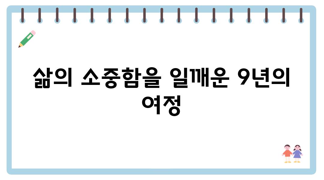 삶의 소중함을 일깨운 9년의 여정