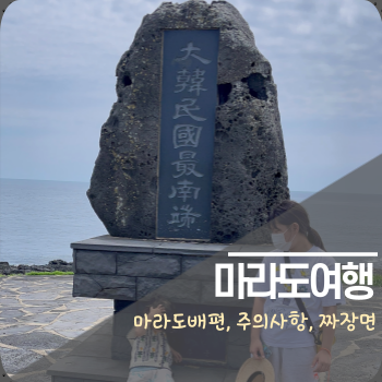  지금이 딱 가기 좋은 마라도여행, 배편, 가격, 시간, 준비물, 주의사항 등