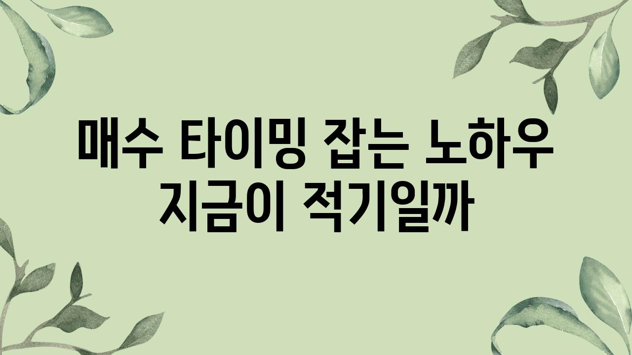 매수 타이밍 잡는 노하우 지금이 적기일까