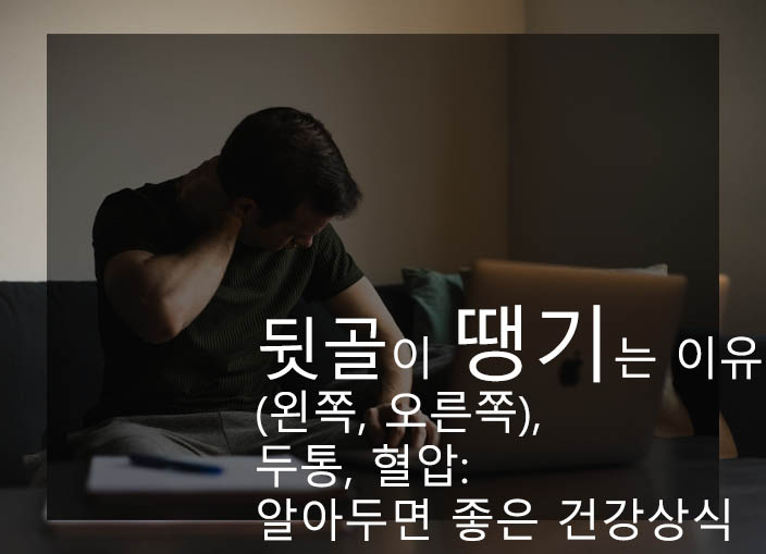 뒷골이 땡기는 이유(왼쪽, 오른쪽), 두통, 혈압: 알아두면 좋은 건강상식