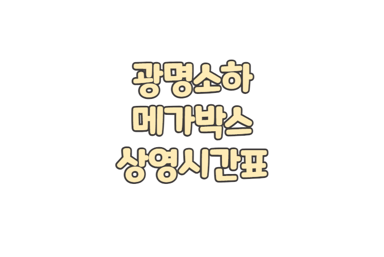 광명소하 메가박스 위치 상영시간표 주차 요금 영화 예매 취소
