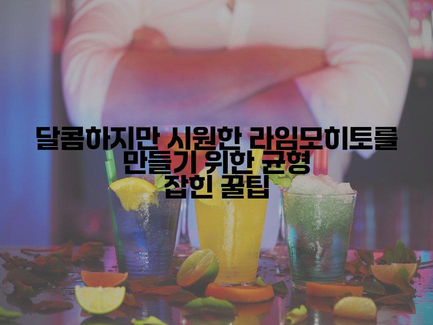 달콤하지만 시원한 라임모히토를 만들기 위한 균형 잡힌 꿀팁
