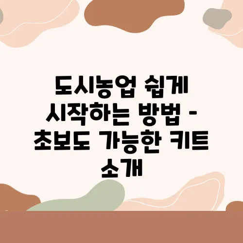 도시농업 쉽게 시작하는 방법 – 초보도 가능한 키트 소개