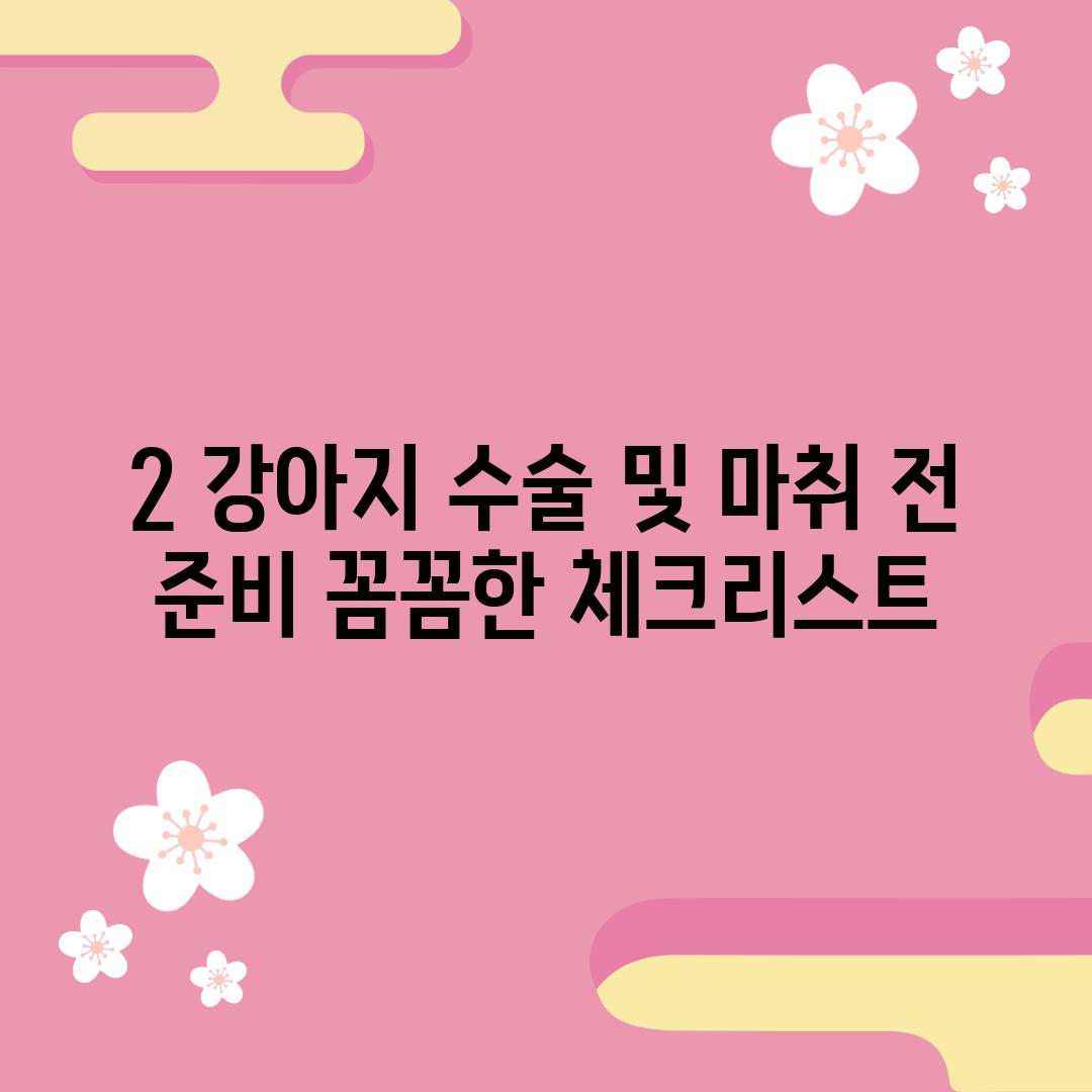 2. 강아지 수술 및 마취 전 준비: 꼼꼼한 체크리스트!