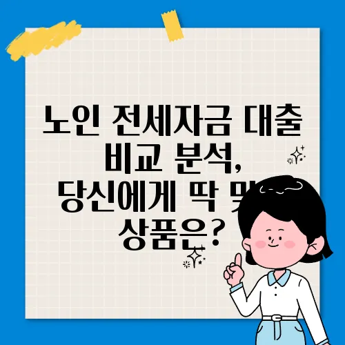 노인 전세자금 대출 비교 분석, 당신에게 딱 맞는 상품은?