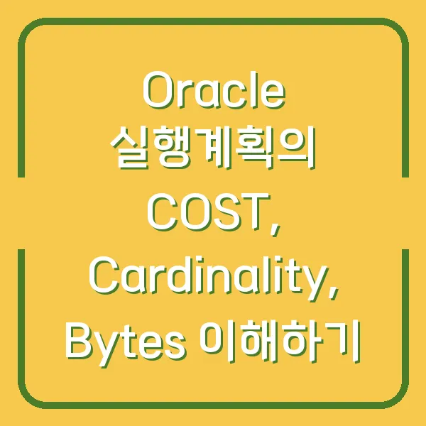 Oracle 실행계획의 COST, Cardinality, Bytes 이해하기
