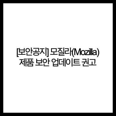  [보안공지] 모질라(Mozilla) 제품 보안 업데이트 권고