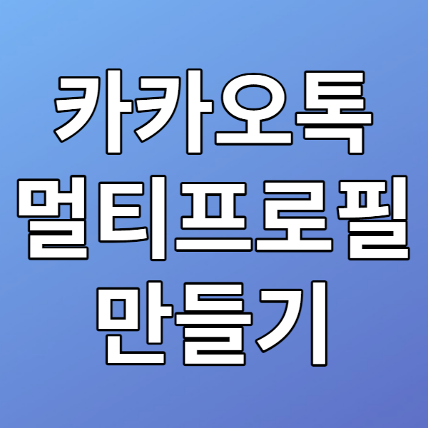  카카오톡 멀티프로필 설정 - 카톡 친구마다 프로필을 다르게 보여주기