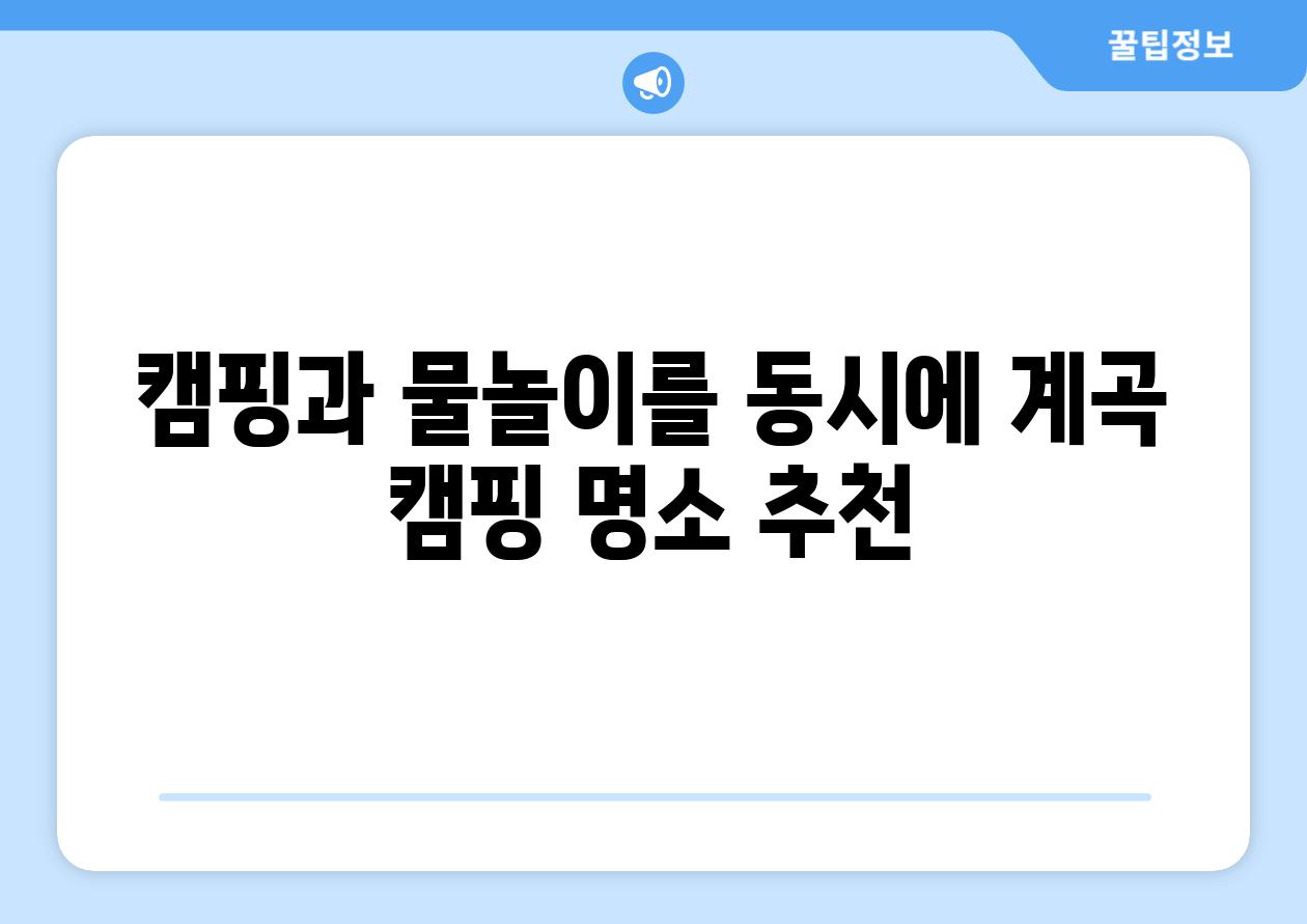 캠핑과 물놀이를 동시에 계곡 캠핑 명소 추천