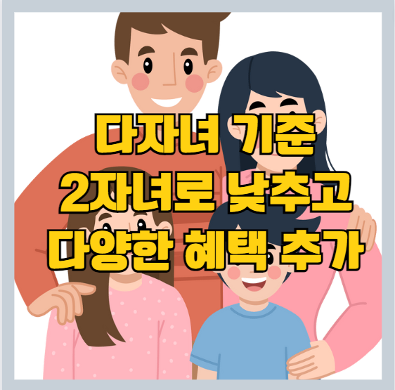  다자녀 기준 완화 2자녀 - 공공주택분양(특공) | 취득세 면제 | 교육비 지원