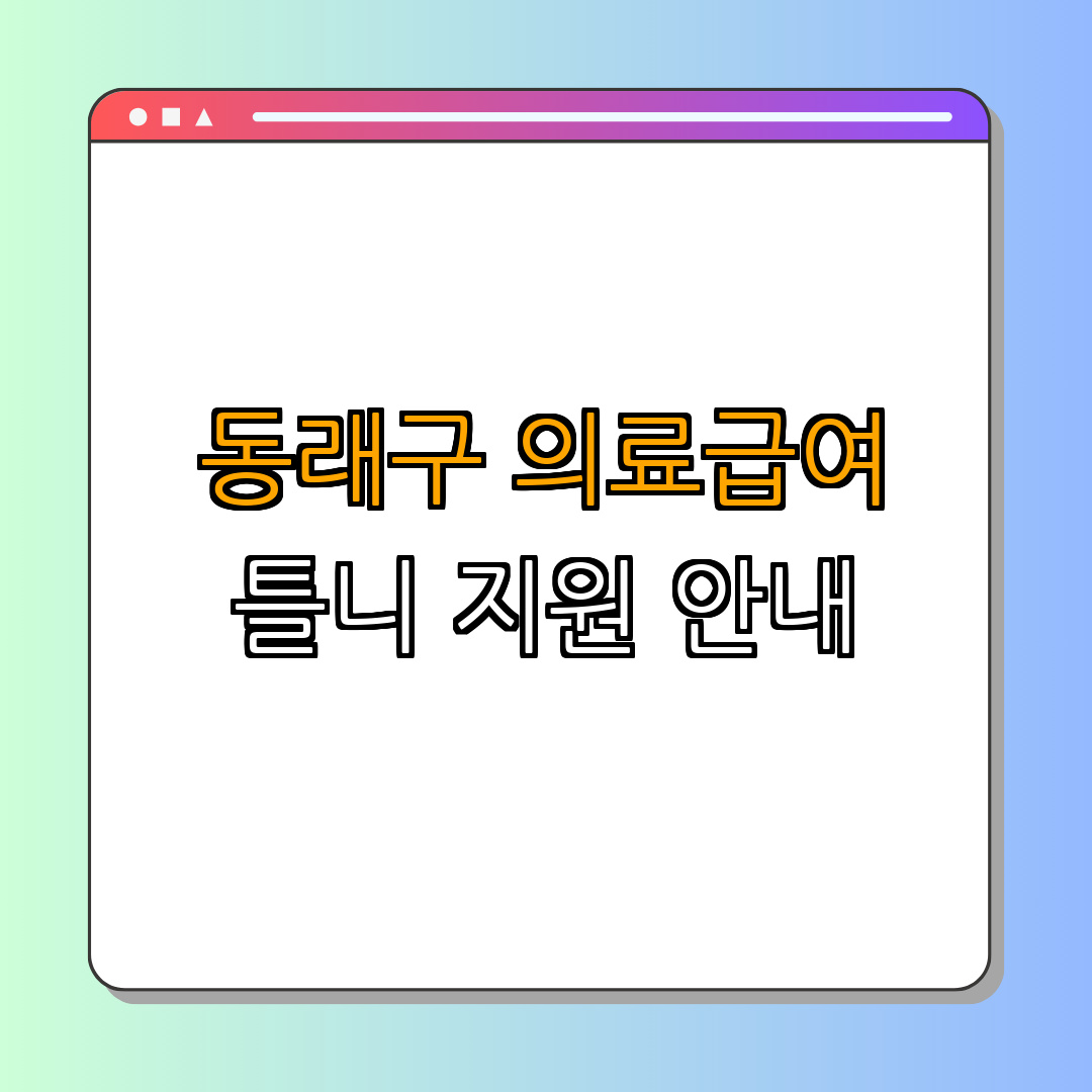 서울시 동래구 ｜ 의료급여 틀니 지원 ｜ 치과 임플란트 혜택 ｜ 노인 경제적 부담 완화 ｜ 신청 절차 안내 ｜ 총정리