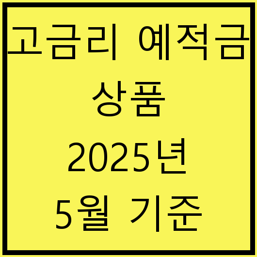고금리 예적금 상품 2025년 5월 기준 정리