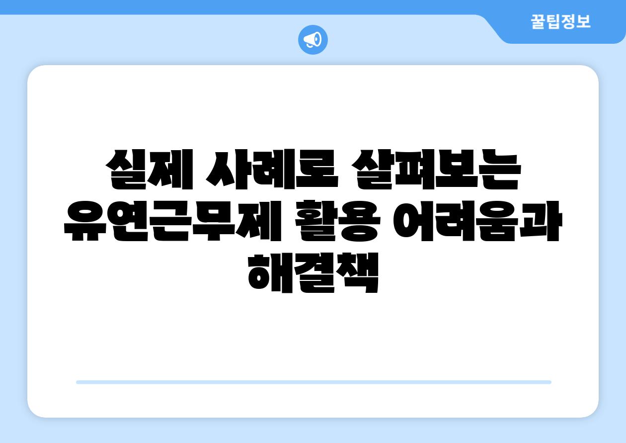 실제 사례로 살펴보는 유연근무제 활용 어려움과 해결책