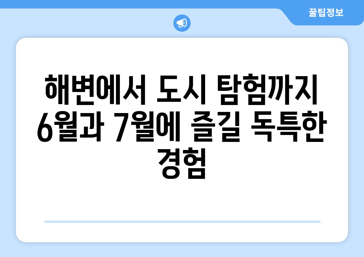 해변에서 도시 탐험까지 6월과 7월에 즐길 독특한 경험