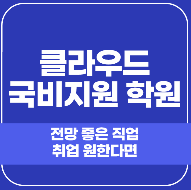  클라우드 국비지원 학원 전망 좋은 직업 취업 원한다면