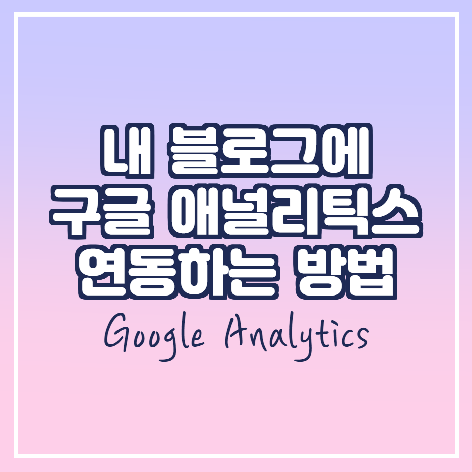  블로그 유입과 수익 분석의 필수! 구글 애널리틱스 블로그 연동 방법