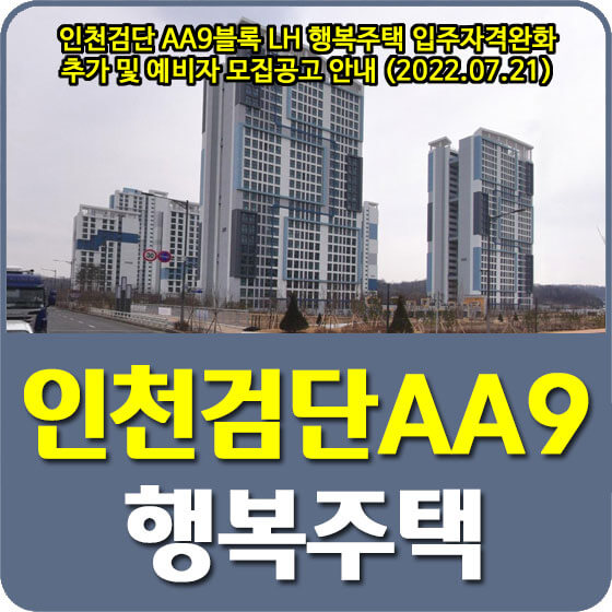  인천검단 AA9블록 LH 행복주택 입주자격완화 추가 및 예비자 모집공고 안내 (2022.07.21)
