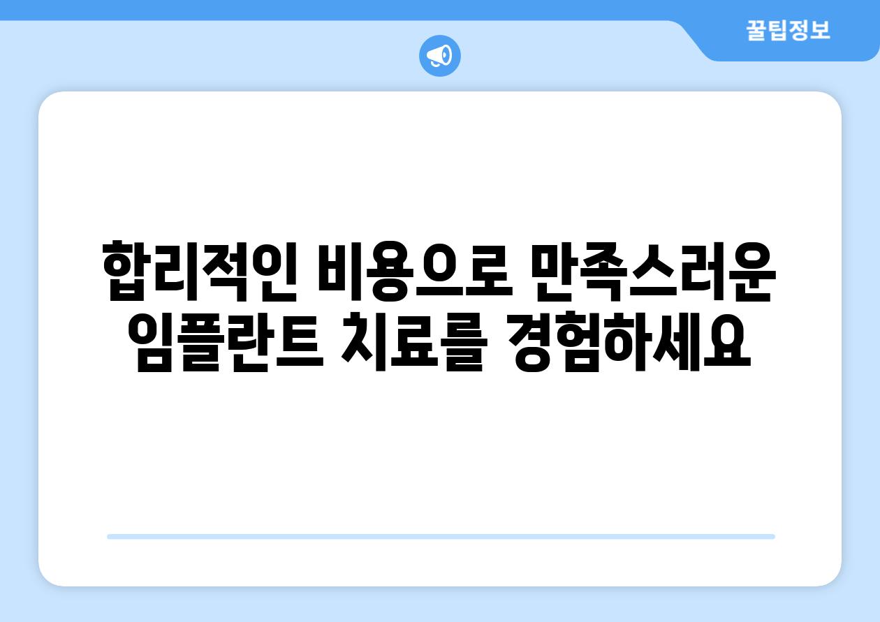 합리적인 비용으로 만족스러운 임플란트 치료를 경험하세요