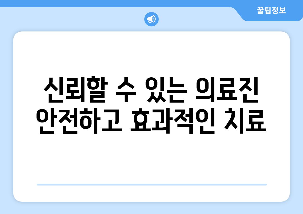 신뢰할 수 있는 의료진 안전하고 효과적인 치료