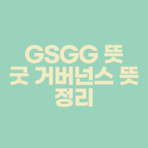  gsgg 뜻 굿 거버넌스 뜻 정리