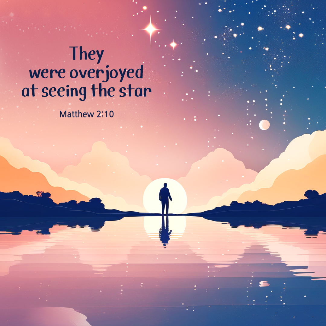 They were overjoyed at seeing the star. (Matthew 2:10)