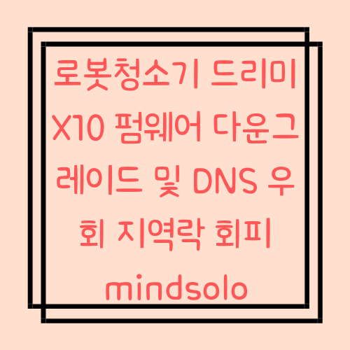 로봇청소기 드리미 X10 Pro 펌웨어 다운그레이드 및 DNS 우회 지역락 회피 (mindsolo 개편)