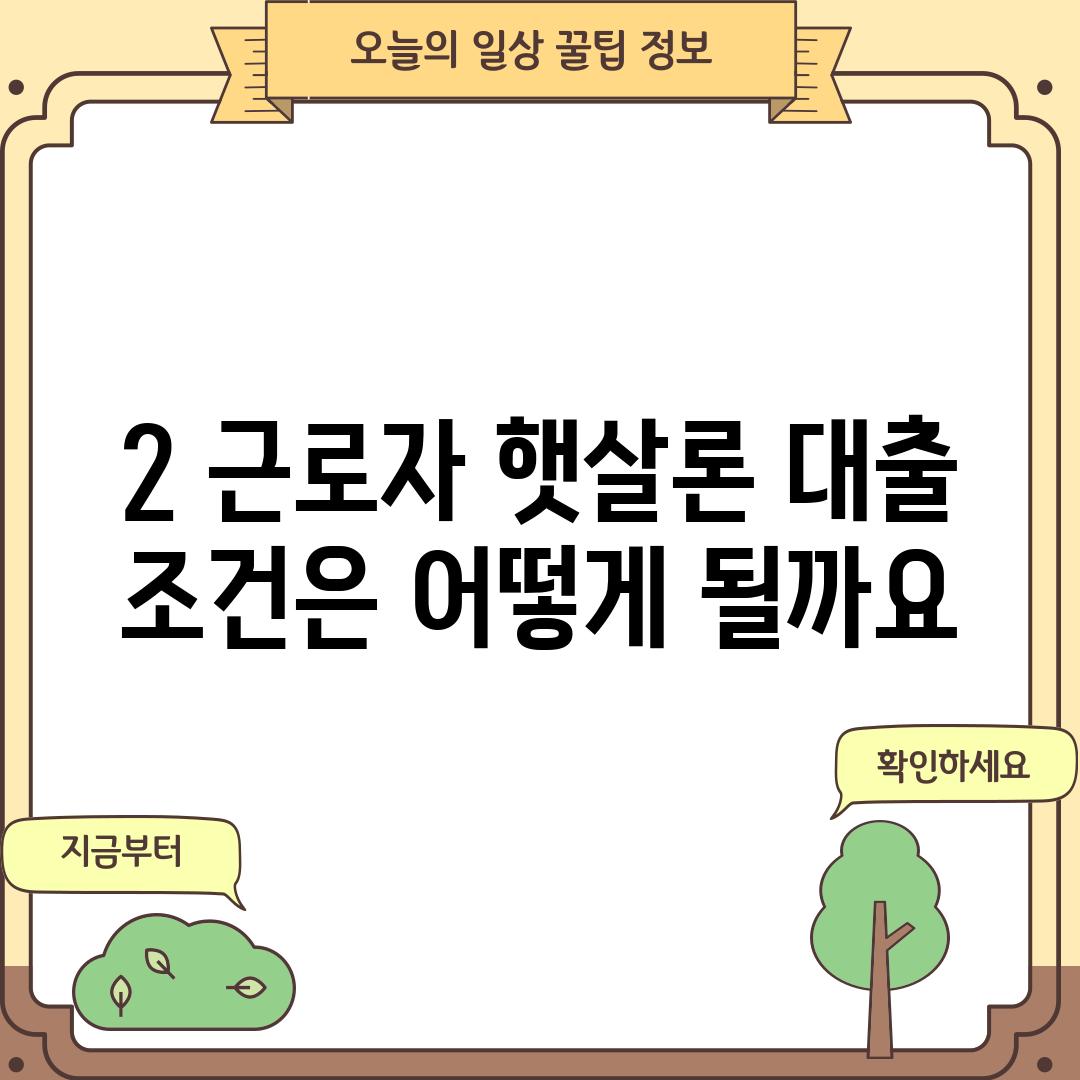 2. 근로자 햇살론 대출 조건은 어떻게 될까요?