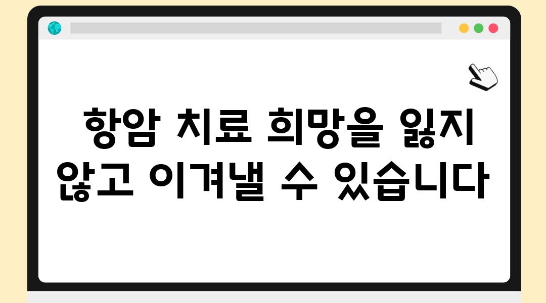  항암 치료 희망을 잃지 않고 이겨낼 수 있습니다